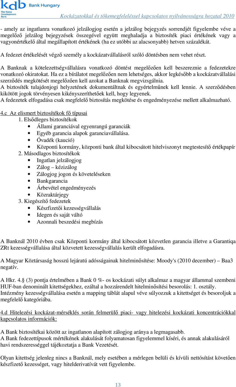 A Banknak a kötelezettségvállalásra vonatkozó döntést megelőzően kell beszereznie a fedezetekre vonatkozó okiratokat.