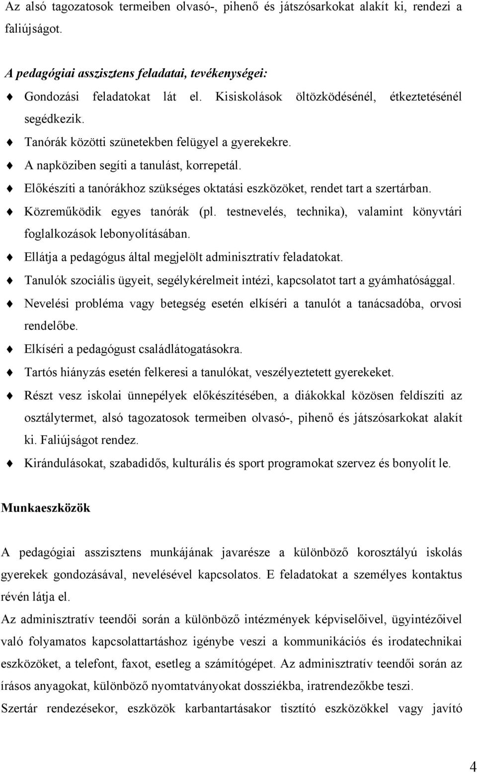 Előkészíti a tanórákhoz szükséges oktatási eszközöket, rendet tart a szertárban. Közreműködik egyes tanórák (pl. testnevelés, technika), valamint könyvtári foglalkozások lebonyolításában.