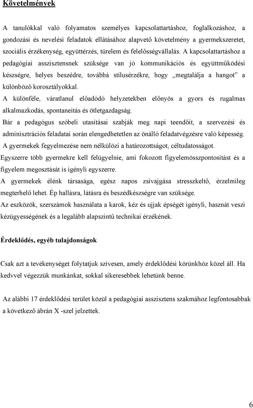 A kapcsolattartáshoz a pedagógiai asszisztensnek szüksége van jó kommunikációs és együttműködési készségre, helyes beszédre, továbbá stílusérzékre, hogy megtalálja a hangot a különböző