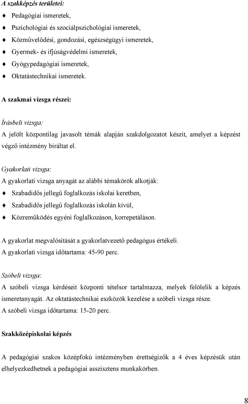 Gyakorlati vizsga: A gyakorlati vizsga anyagát az alábbi témakörök alkotják: Szabadidős jellegű foglalkozás iskolai keretben, Szabadidős jellegű foglalkozás iskolán kívül, Közreműködés egyéni