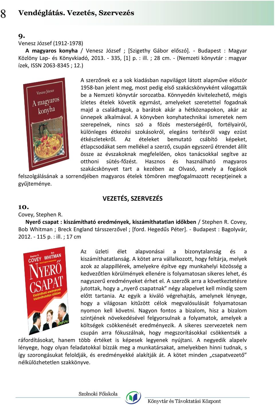 ) A szerzőnek ez a sok kiadásban napvilágot látott alapműve először 1958-ban jelent meg, most pedig első szakácskönyvként válogatták be a Nemzeti könyvtár sorozatba.