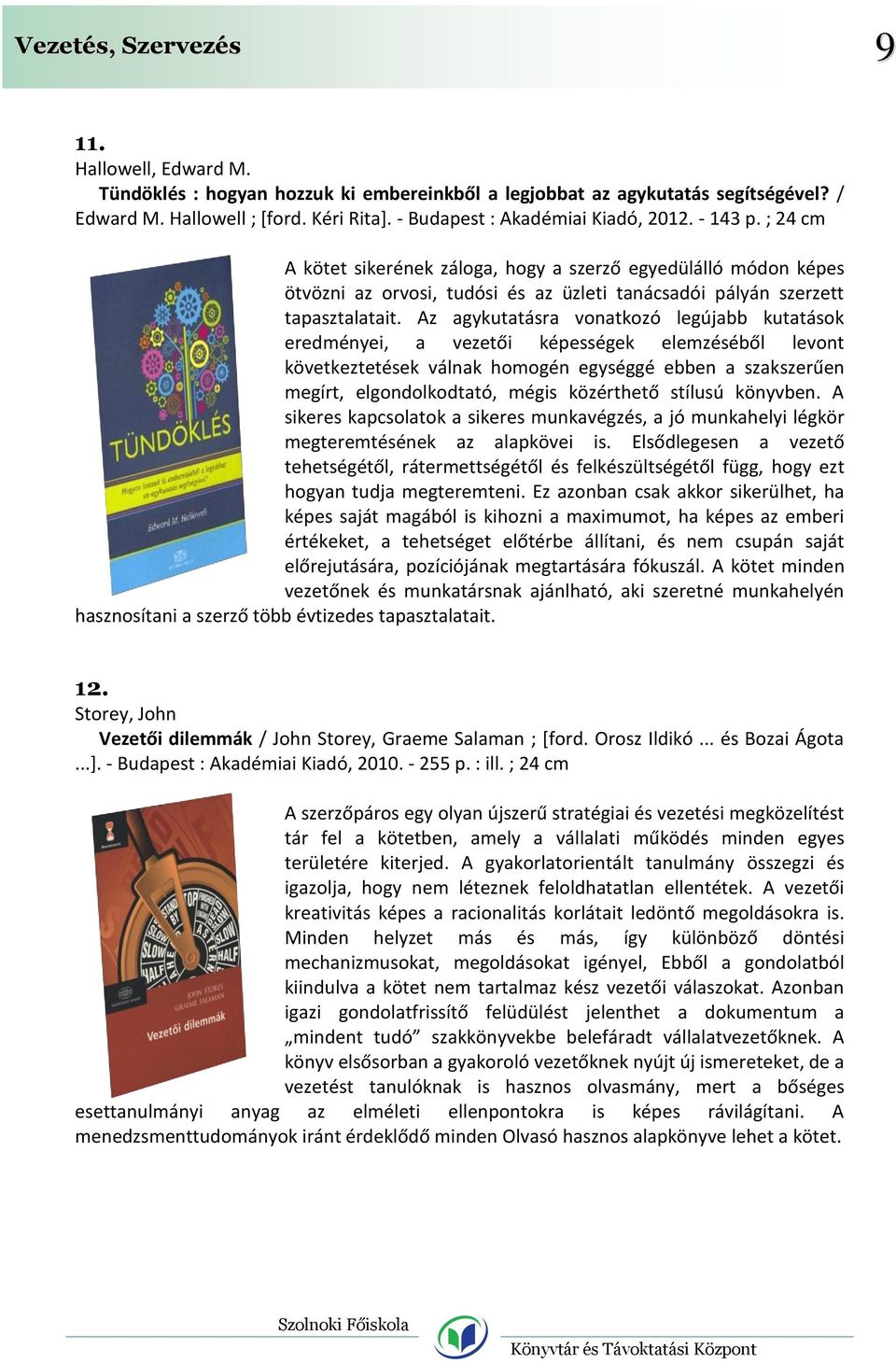 Az agykutatásra vonatkozó legújabb kutatások eredményei, a vezetői képességek elemzéséből levont következtetések válnak homogén egységgé ebben a szakszerűen megírt, elgondolkodtató, mégis közérthető