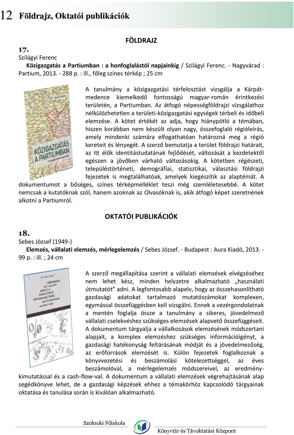 Az átfogó népességföldrajzi vizsgálathoz nélkülözhetetlen a területi-közigazgatási egységek térbeli és időbeli elemzése.