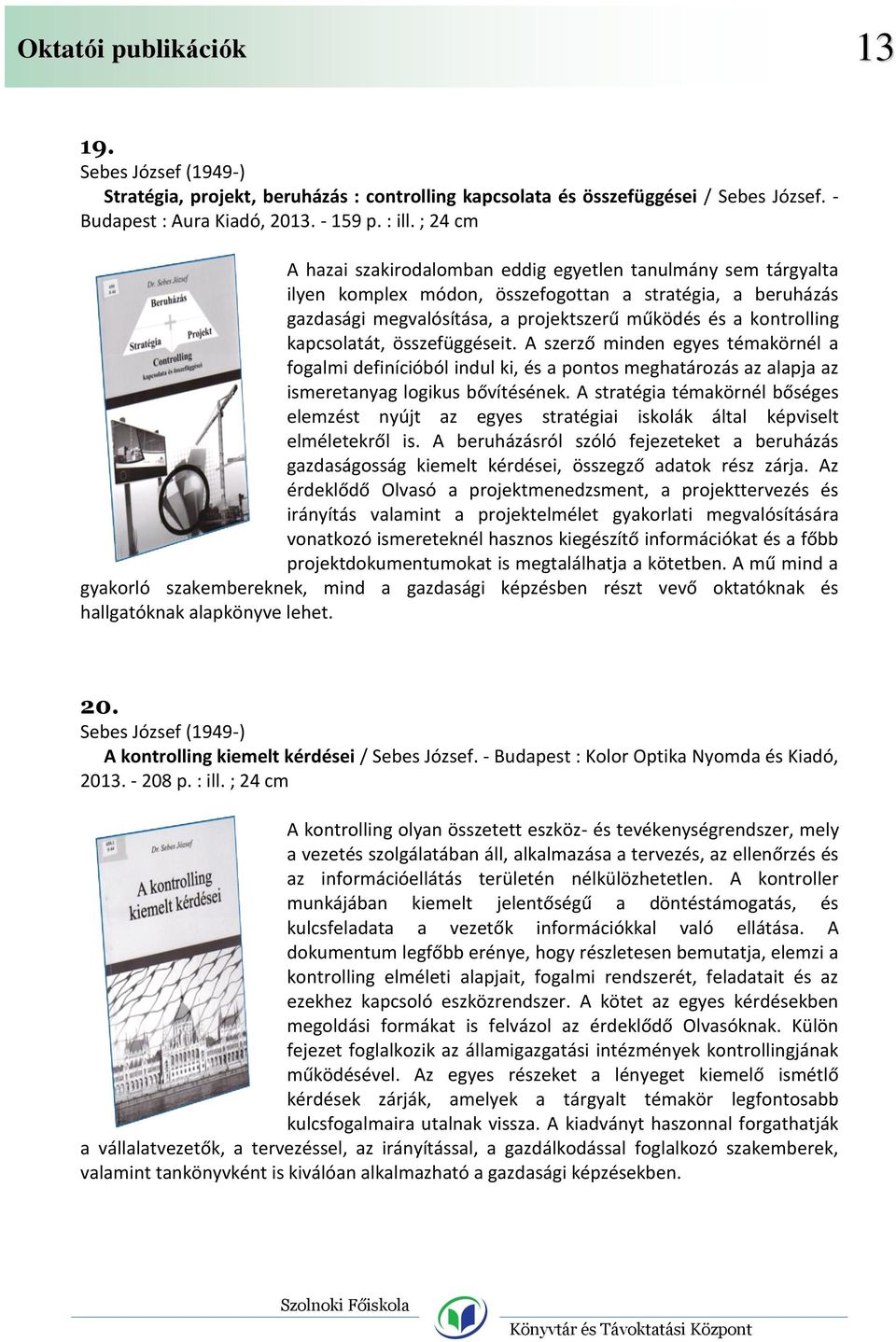 kapcsolatát, összefüggéseit. A szerző minden egyes témakörnél a fogalmi definícióból indul ki, és a pontos meghatározás az alapja az ismeretanyag logikus bővítésének.