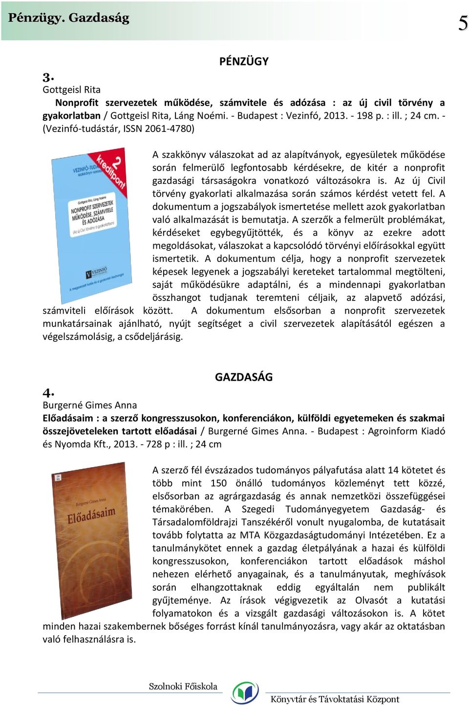 - (Vezinfó-tudástár, ISSN 2061-4780) A szakkönyv válaszokat ad az alapítványok, egyesületek működése során felmerülő legfontosabb kérdésekre, de kitér a nonprofit gazdasági társaságokra vonatkozó