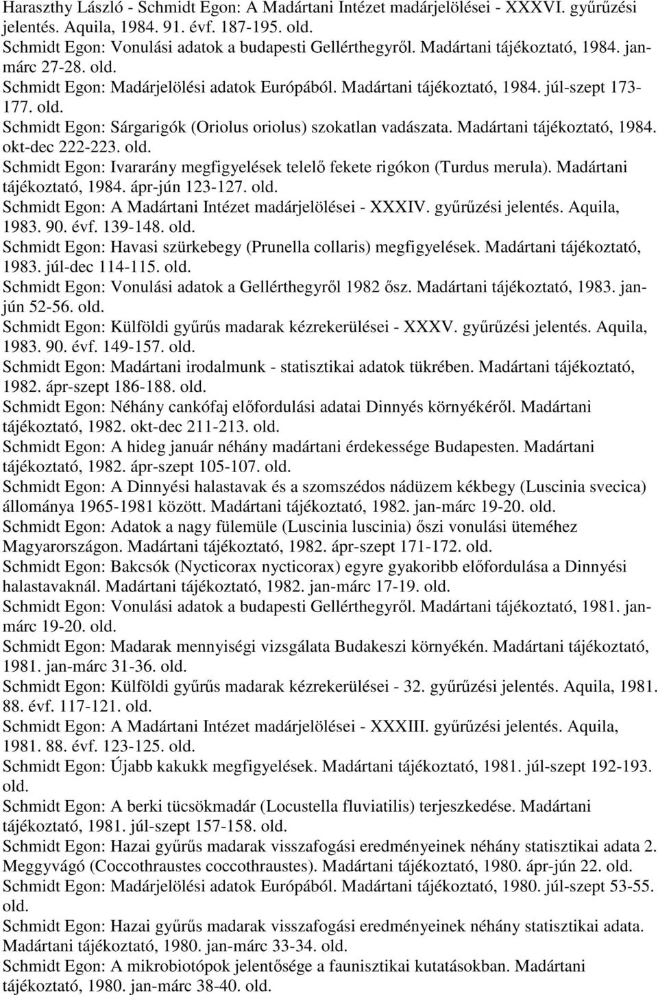 Schmidt Egon: Sárgarigók (Oriolus oriolus) szokatlan vadászata. Madártani tájékoztató, 1984. okt-dec 222-223. Schmidt Egon: Ivararány megfigyelések telelő fekete rigókon (Turdus merula).