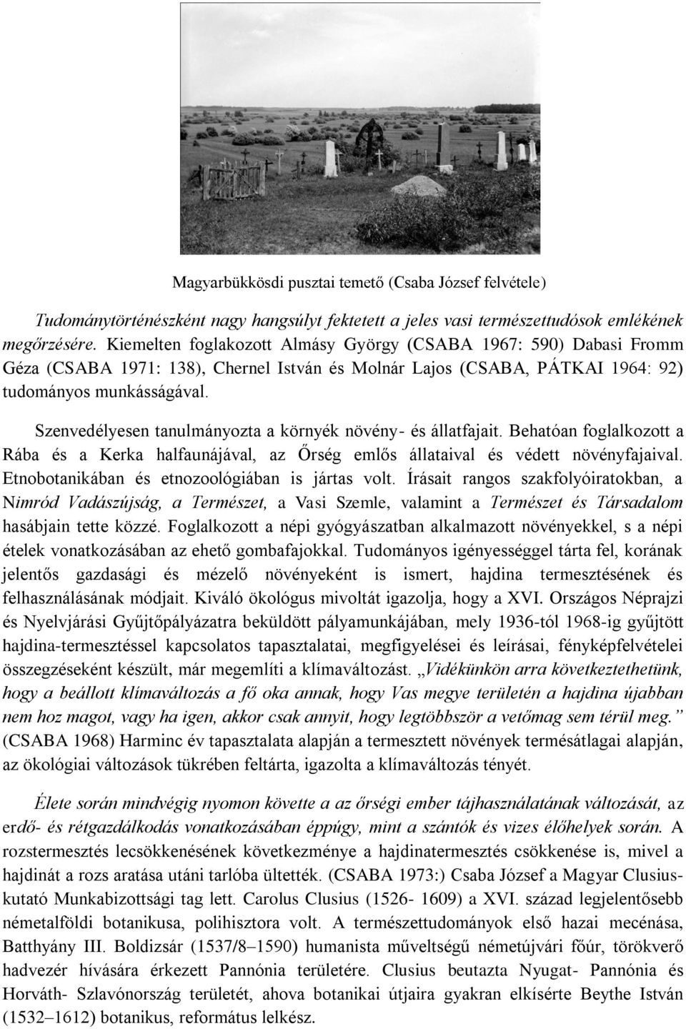 Szenvedélyesen tanulmányozta a környék növény- és állatfajait. Behatóan foglalkozott a Rába és a Kerka halfaunájával, az Őrség emlős állataival és védett növényfajaival.