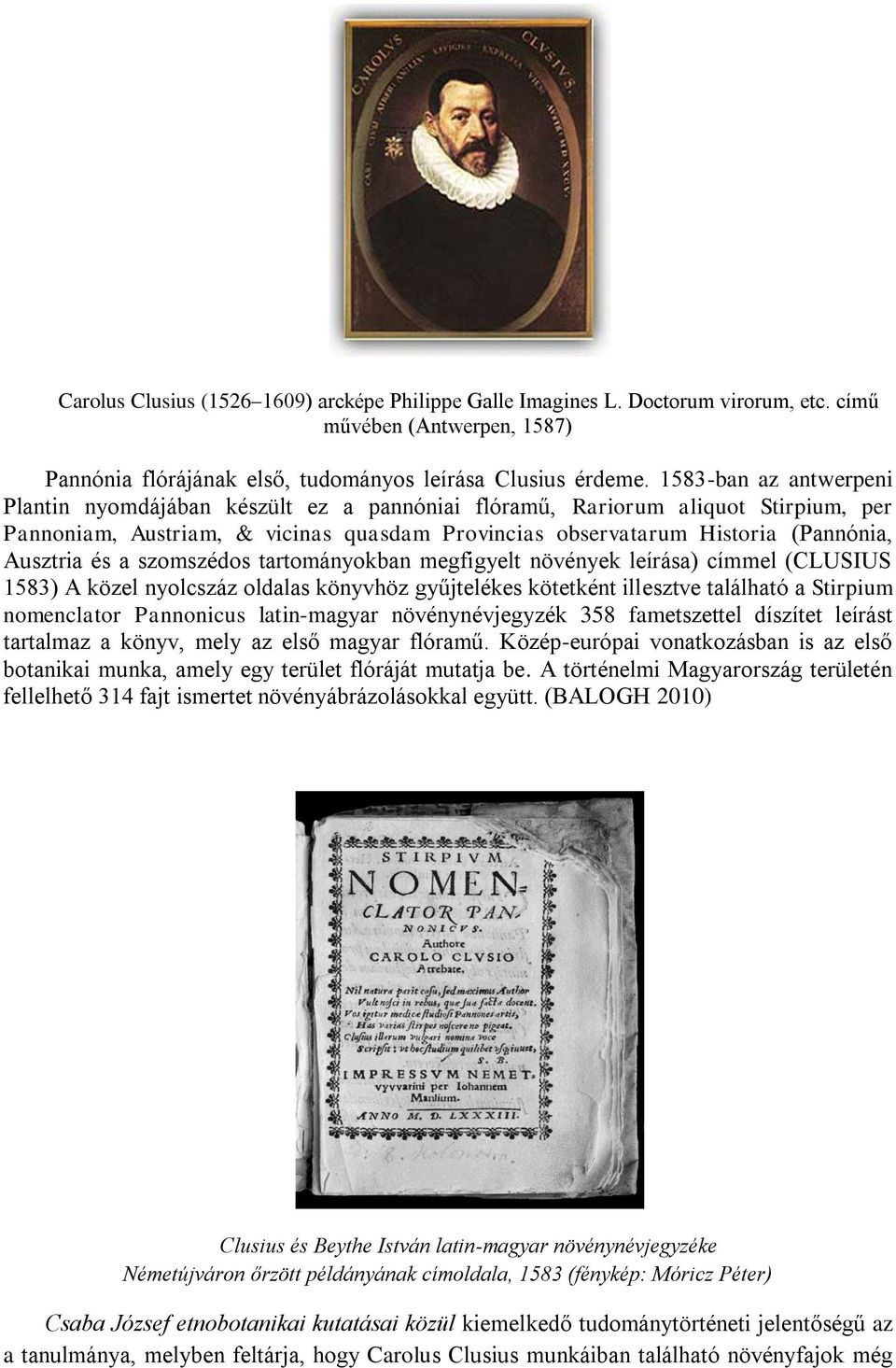 és a szomszédos tartományokban megfigyelt növények leírása) címmel (CLUSIUS 1583) A közel nyolcszáz oldalas könyvhöz gyűjtelékes kötetként illesztve található a Stirpium nomenclator Pannonicus