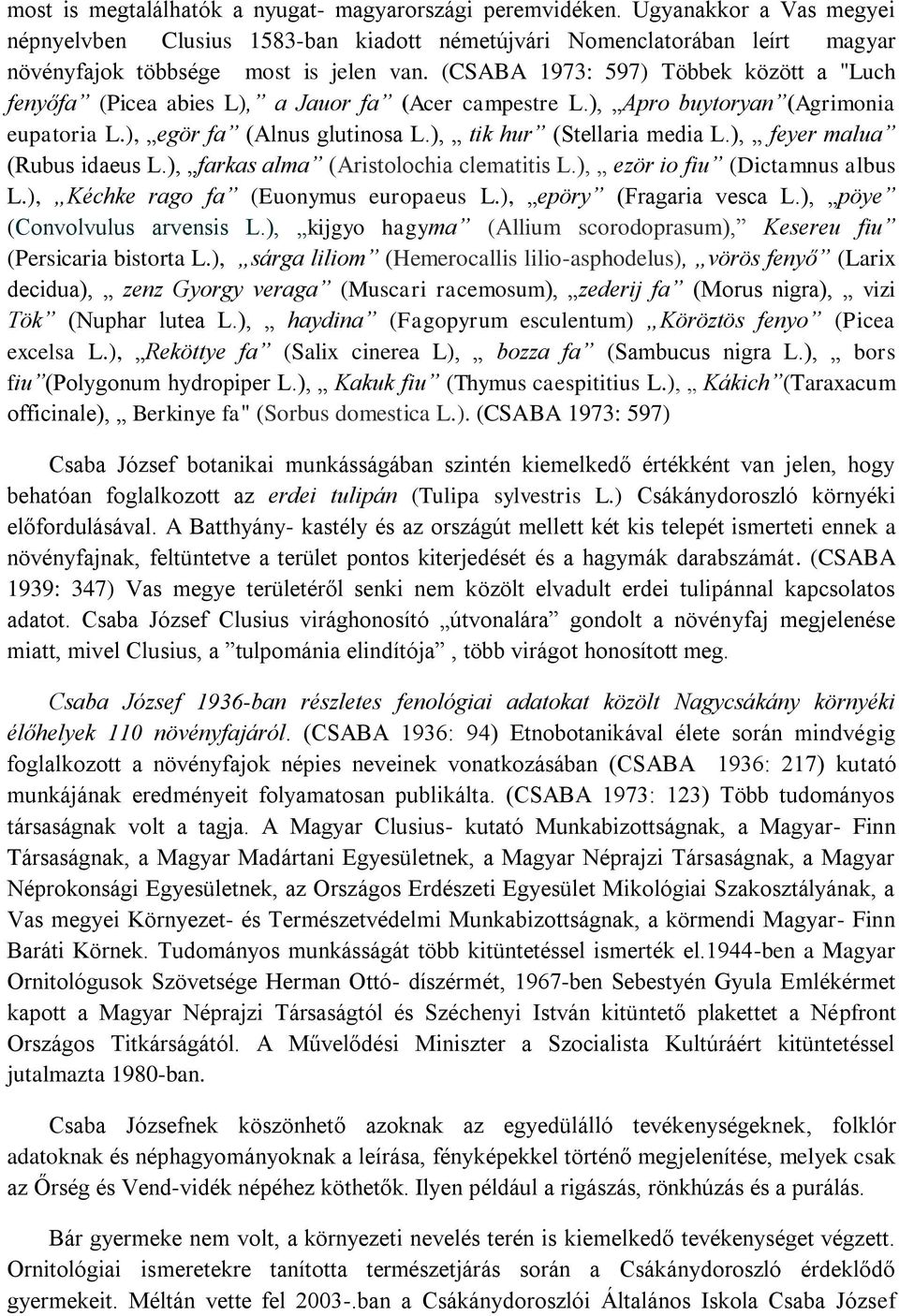 (CSABA 1973: 597) Többek között a "Luch fenyőfa (Picea abies L), a Jauor fa (Acer campestre L.), Apro buytoryan (Agrimonia eupatoria L.), egör fa (Alnus glutinosa L.), tik hur (Stellaria media L.