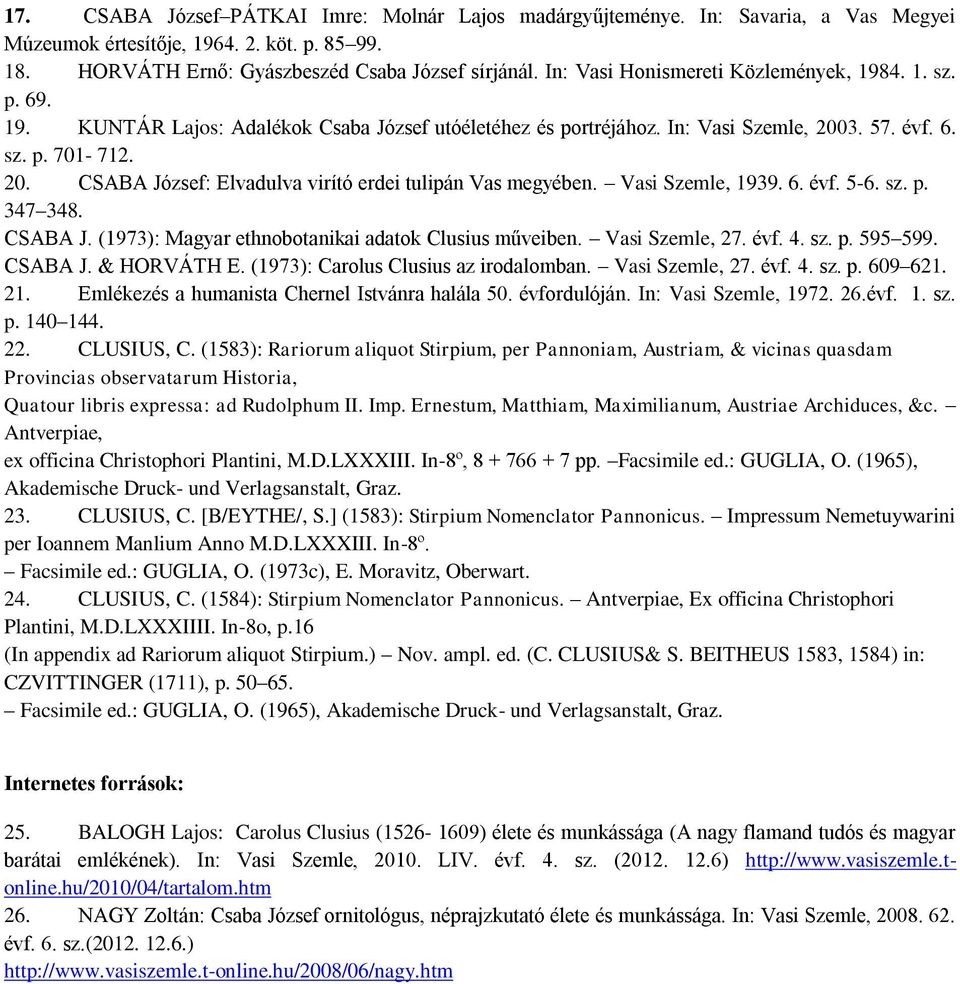 3. 57. évf. 6. sz. p. 701-712. 20. CSABA József: Elvadulva virító erdei tulipán Vas megyében. Vasi Szemle, 1939. 6. évf. 5-6. sz. p. 347 348. CSABA J. (1973): Magyar ethnobotanikai adatok Clusius műveiben.