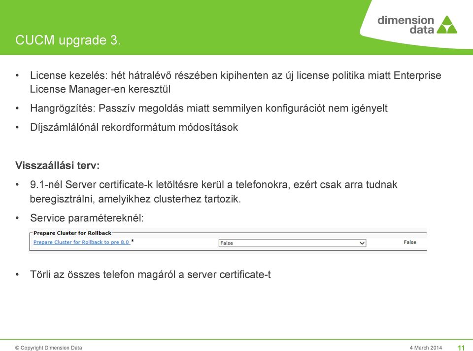 Hangrögzítés: Passzív megoldás miatt semmilyen konfigurációt nem igényelt Díjszámlálónál rekordformátum módosítások Visszaállási