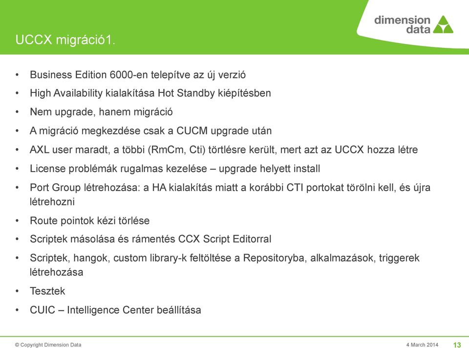 után AXL user maradt, a többi (RmCm, Cti) törtlésre került, mert azt az UCCX hozza létre License problémák rugalmas kezelése upgrade helyett install Port Group létrehozása: a