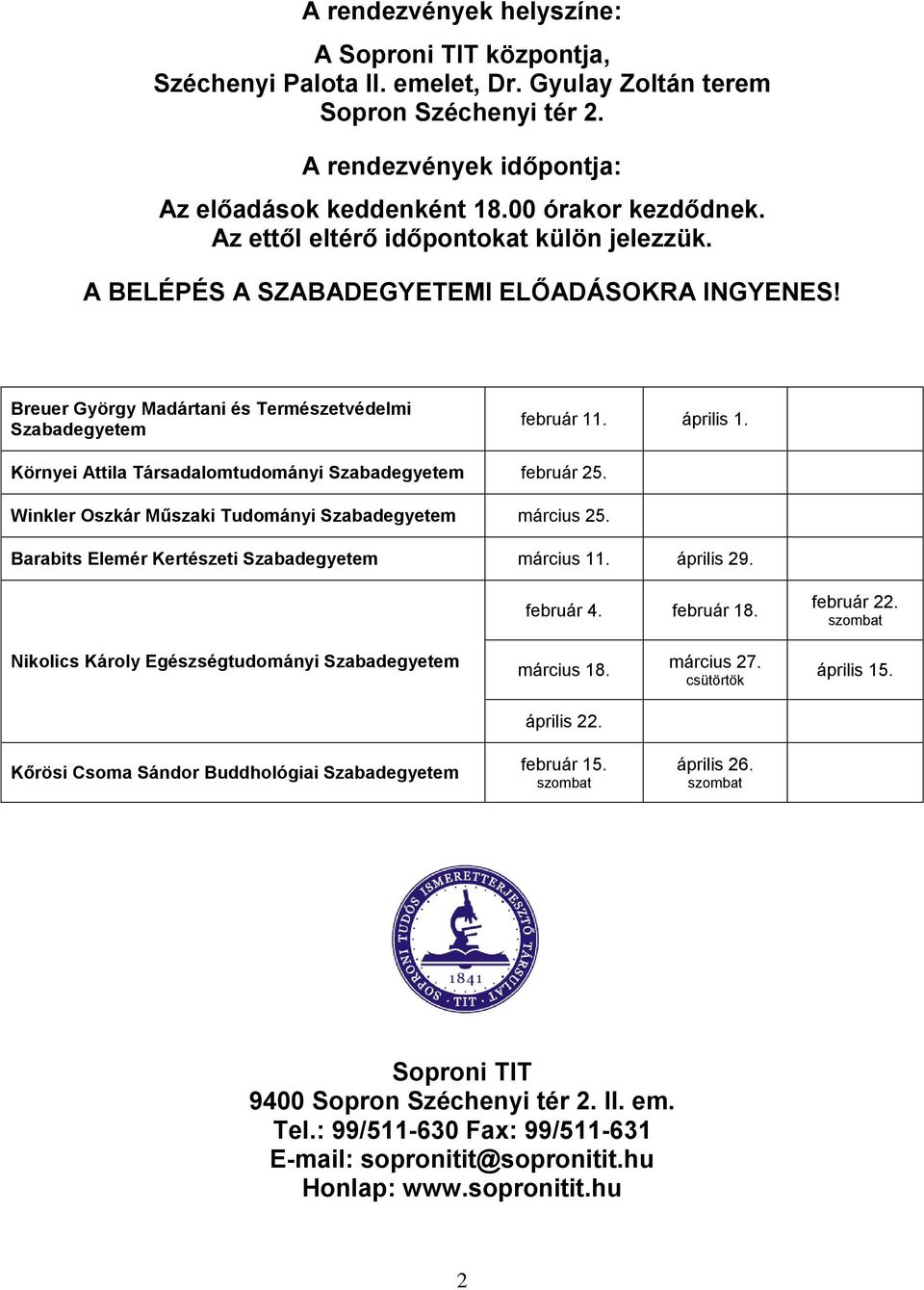 Környei Attila Társadalomtudományi Szabadegyetem február 25. Winkler Oszkár Műszaki Tudományi Szabadegyetem március 25. Barabits Elemér Kertészeti Szabadegyetem március 11. április 29. február 4.