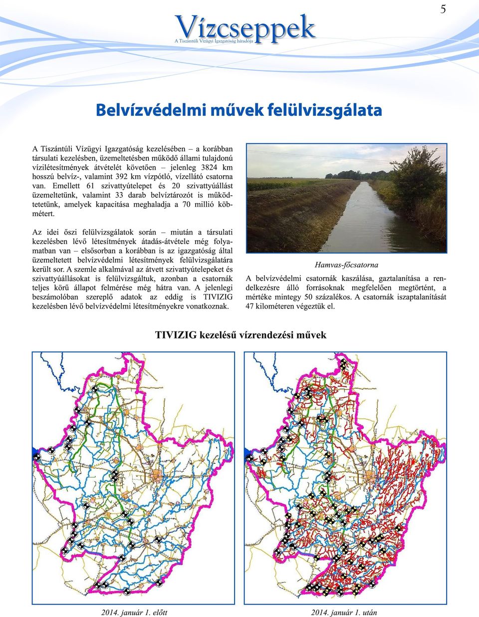 Emellett 61 szivattyútelepet és 20 szivattyúállást üzemeltetünk, valamint 33 darab belvíztározót is működtetetünk, amelyek kapacitása meghaladja a 70 millió köbmétert.