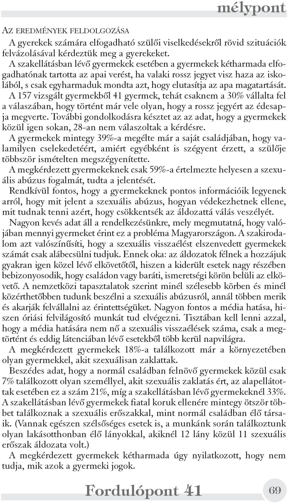 az apa magatartását. A 157 vizsgált gyermekbõl 41 gyermek, tehát csaknem a 30% vállalta fel a válaszában, hogy történt már vele olyan, hogy a rossz jegyért az édesapja megverte.