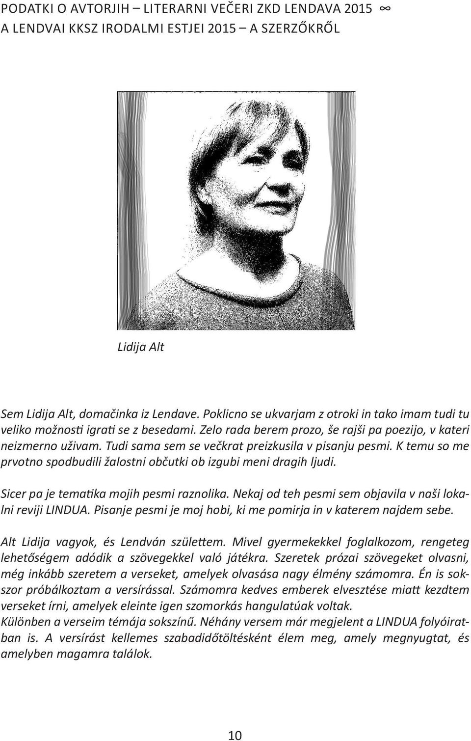 Tudi sama sem se večkrat preizkusila v pisanju pesmi. K temu so me prvotno spodbudili žalostni občutki ob izgubi meni dragih ljudi. Sicer pa je tematika mojih pesmi raznolika.