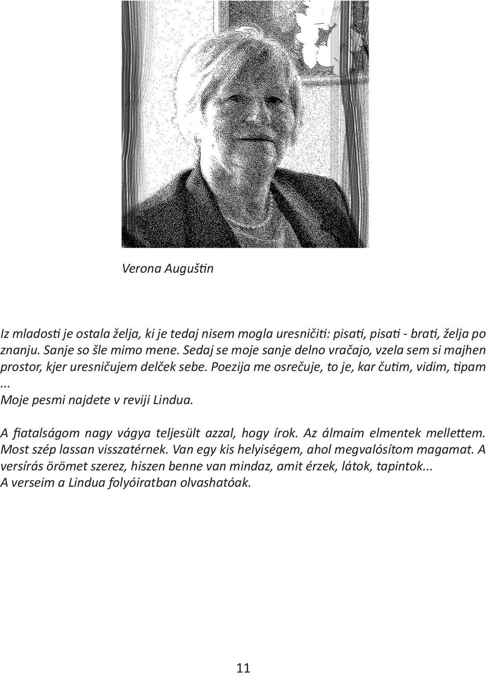 .. Moje pesmi najdete v reviji Lindua. A fiatalságom nagy vágya teljesült azzal, hogy írok. Az álmaim elmentek mellettem. Most szép lassan visszatérnek.