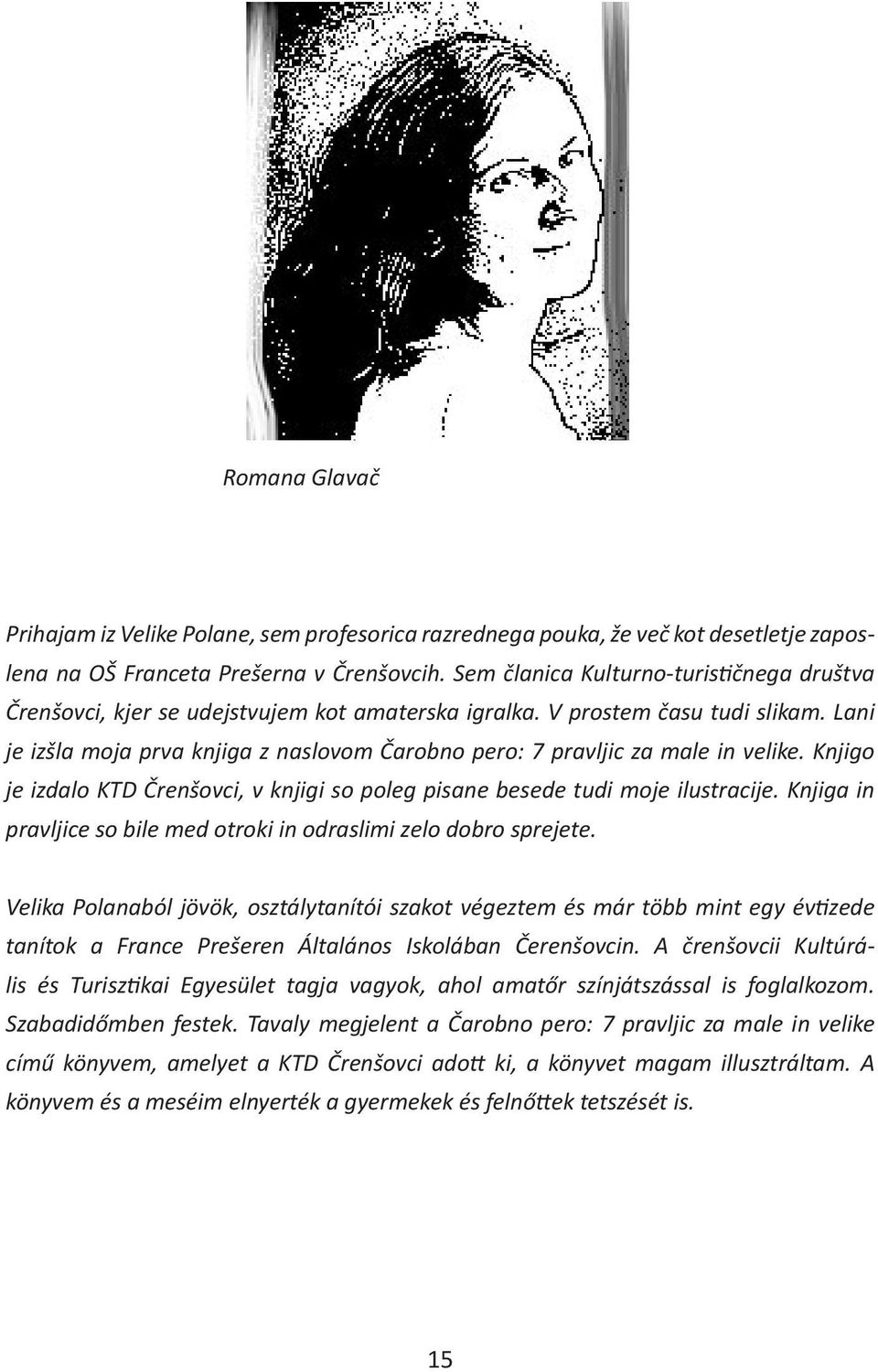 Lani je izšla moja prva knjiga z naslovom Čarobno pero: 7 pravljic za male in velike. Knjigo je izdalo KTD Črenšovci, v knjigi so poleg pisane besede tudi moje ilustracije.