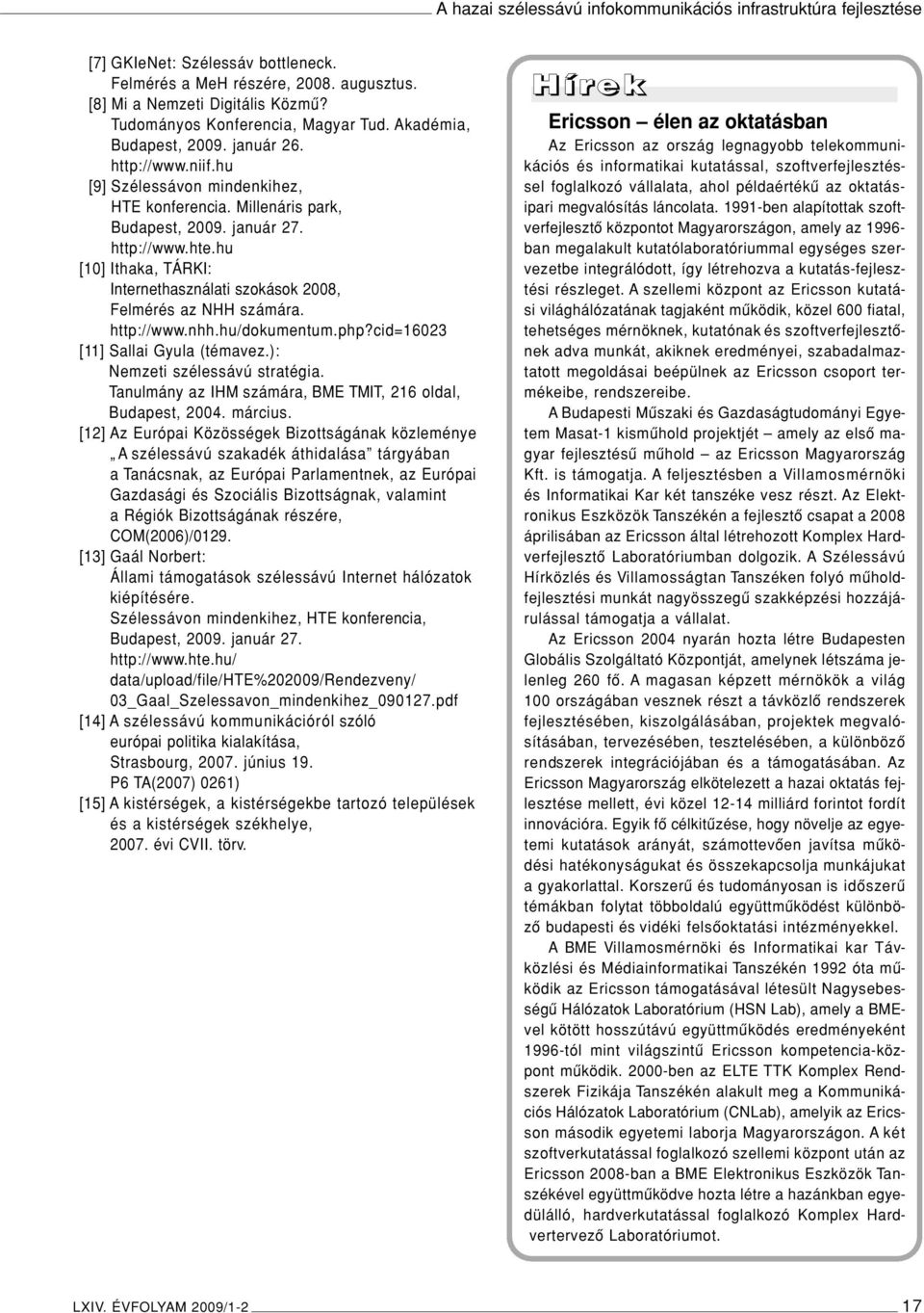 hu [10] Ithaka, TÁRKI: Internethasználati szokások 2008, Felmérés az NHH számára. http://www.nhh.hu/dokumentum.php?cid=16023 [11] Sallai Gyula (témavez.): Nemzeti szélessávú stratégia.