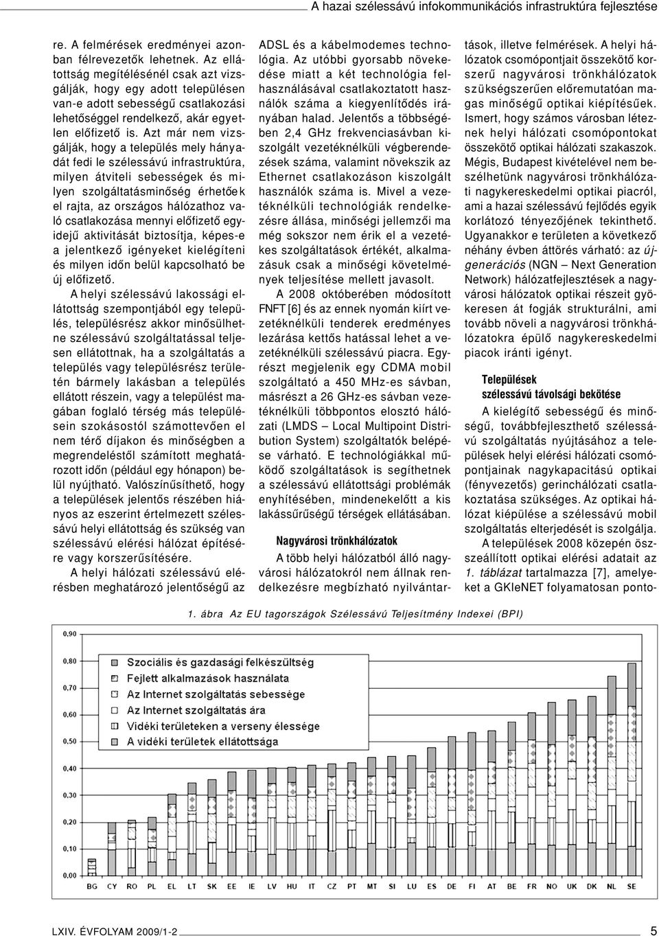 Azt már nem vizsgálják, hogy a település mely hányadát fedi le szélessávú infrastruktúra, milyen átviteli sebességek és milyen szolgáltatásminôség érhetôek el rajta, az országos hálózathoz való