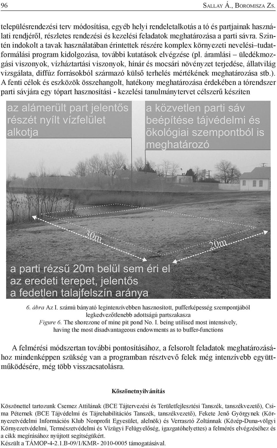 Szintén indokolt a tavak használatában érintettek részére komplex környezeti nevelési tudatformálási program kidolgozása, további kutatások elvégzése (pl.