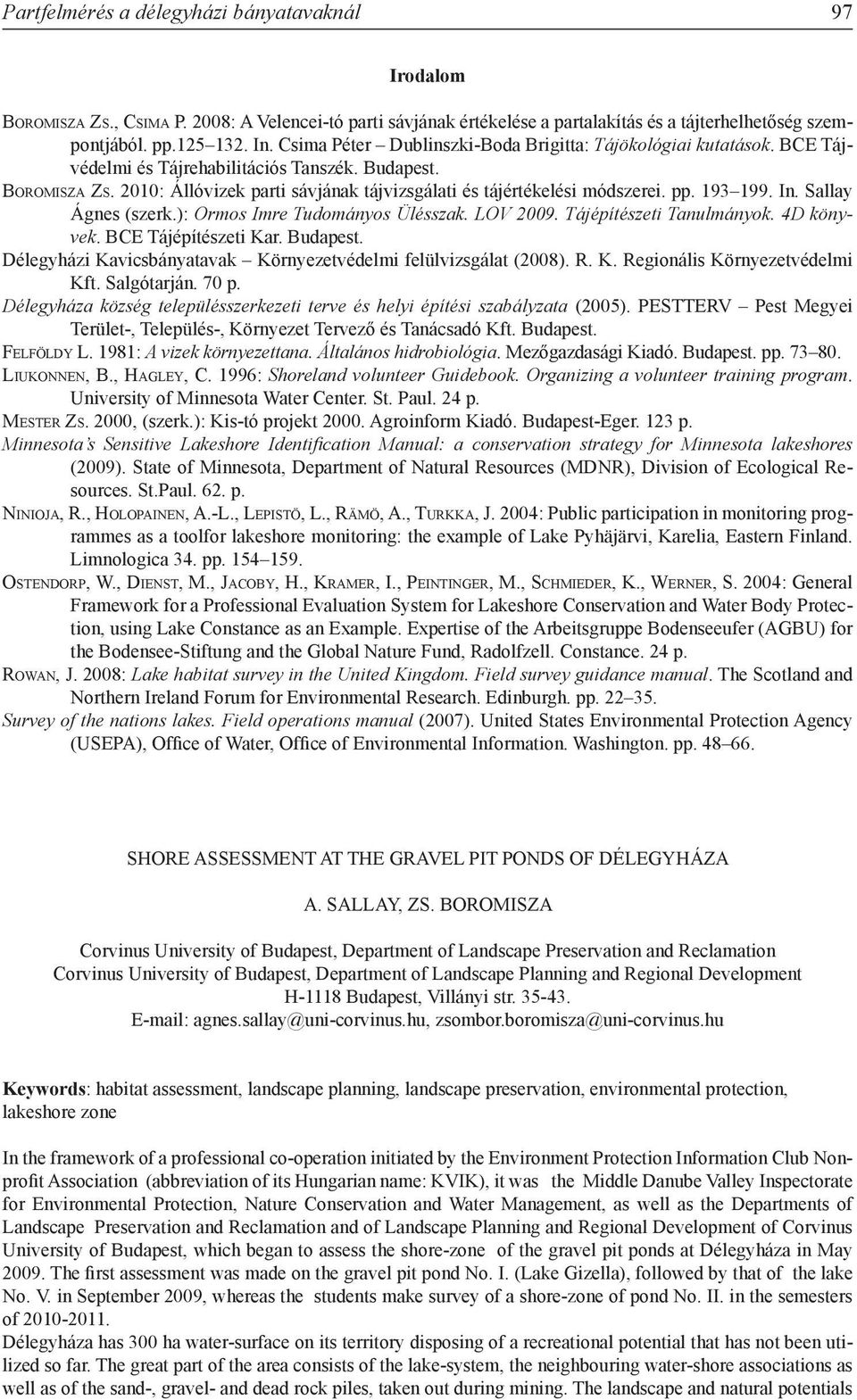 2010: Állóvizek parti sávjának tájvizsgálati és tájértékelési módszerei. pp. 193 199. In. Sallay Ágnes (szerk.): Ormos Imre Tudományos Ülésszak. LOV 2009. Tájépítészeti Tanulmányok. 4D könyvek.