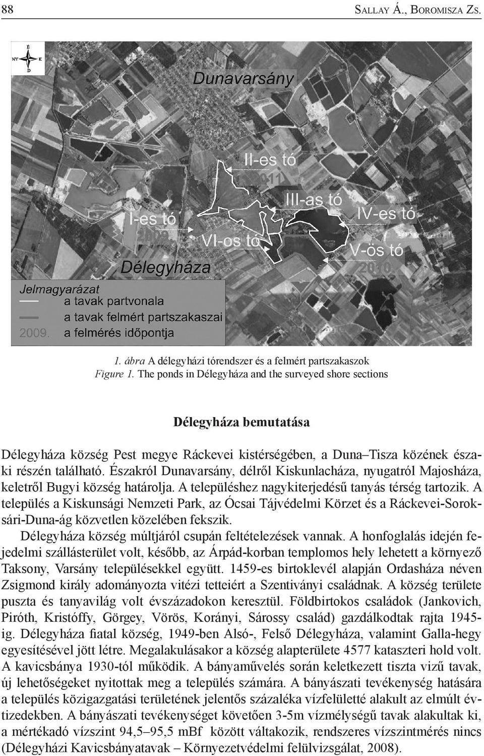 Északról Dunavarsány, délről Kiskunlacháza, nyugatról Majosháza, keletről Bugyi község határolja. A településhez nagykiterjedésű tanyás térség tartozik.
