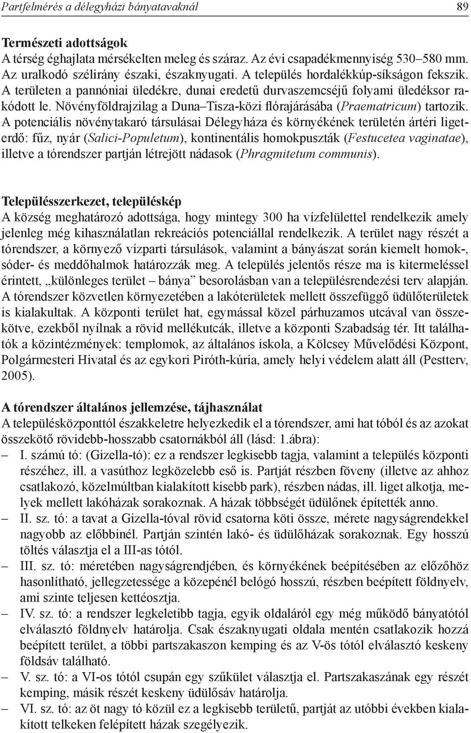 Növényföldrajzilag a Duna Tisza-közi flórajárásába (Praematricum) tartozik.