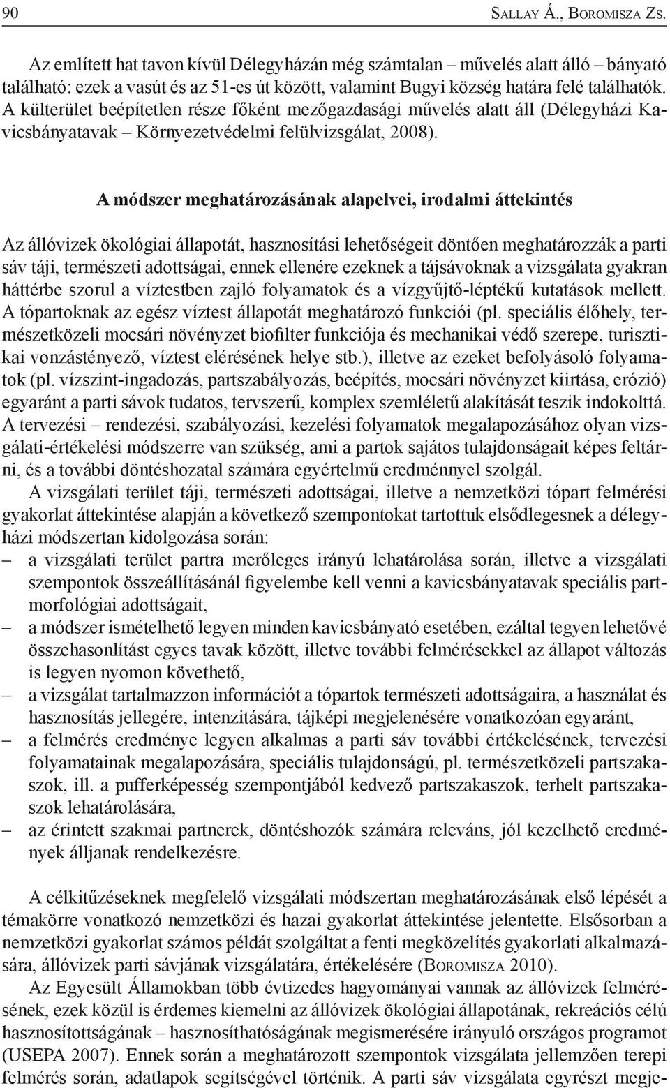 A külterület beépítetlen része főként mezőgazdasági művelés alatt áll (Délegyházi Kavicsbányatavak Környezetvédelmi felülvizsgálat, 2008).