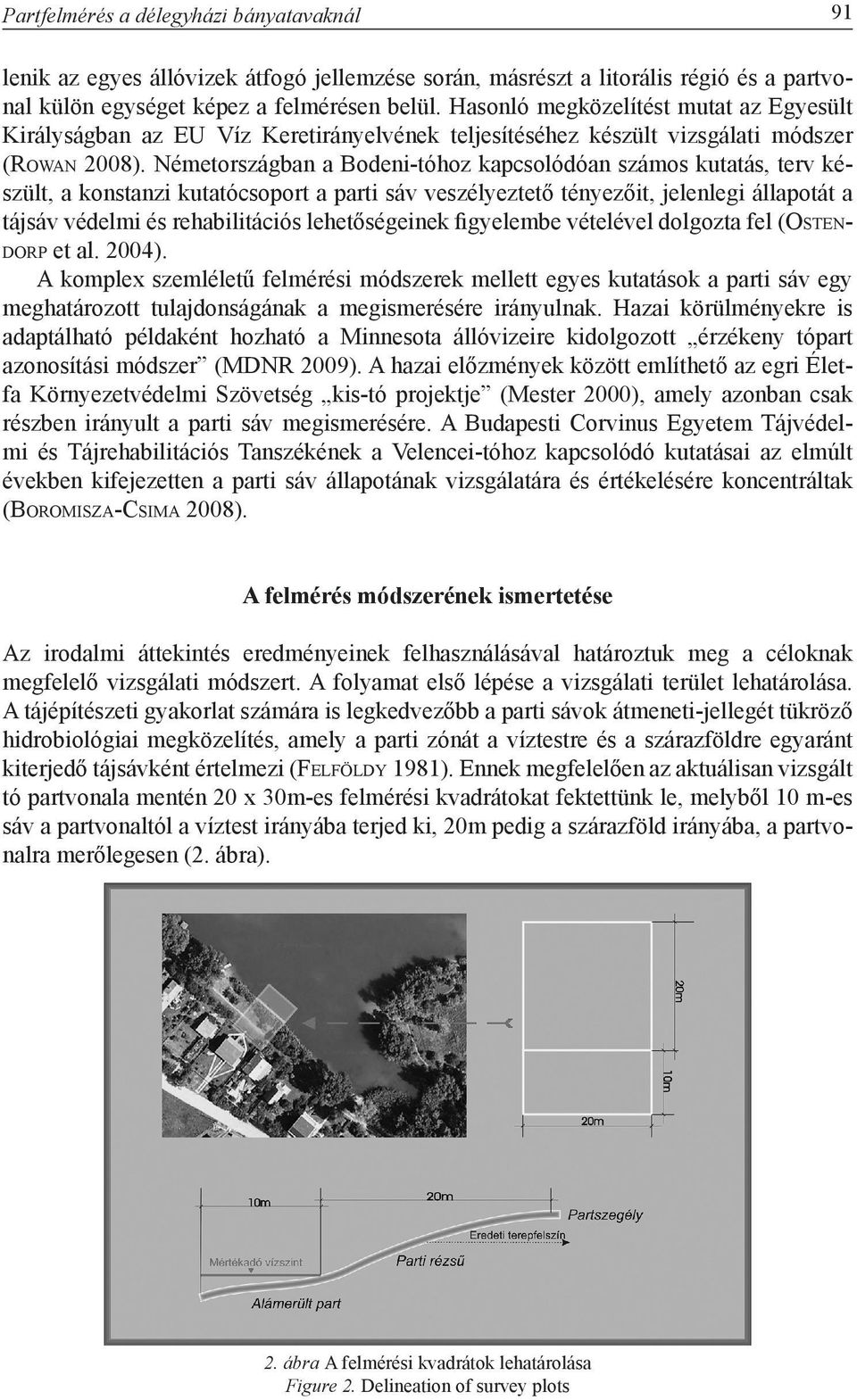 Németországban a Bodeni-tóhoz kapcsolódóan számos kutatás, terv készült, a konstanzi kutatócsoport a parti sáv veszélyeztető tényezőit, jelenlegi állapotát a tájsáv védelmi és rehabilitációs