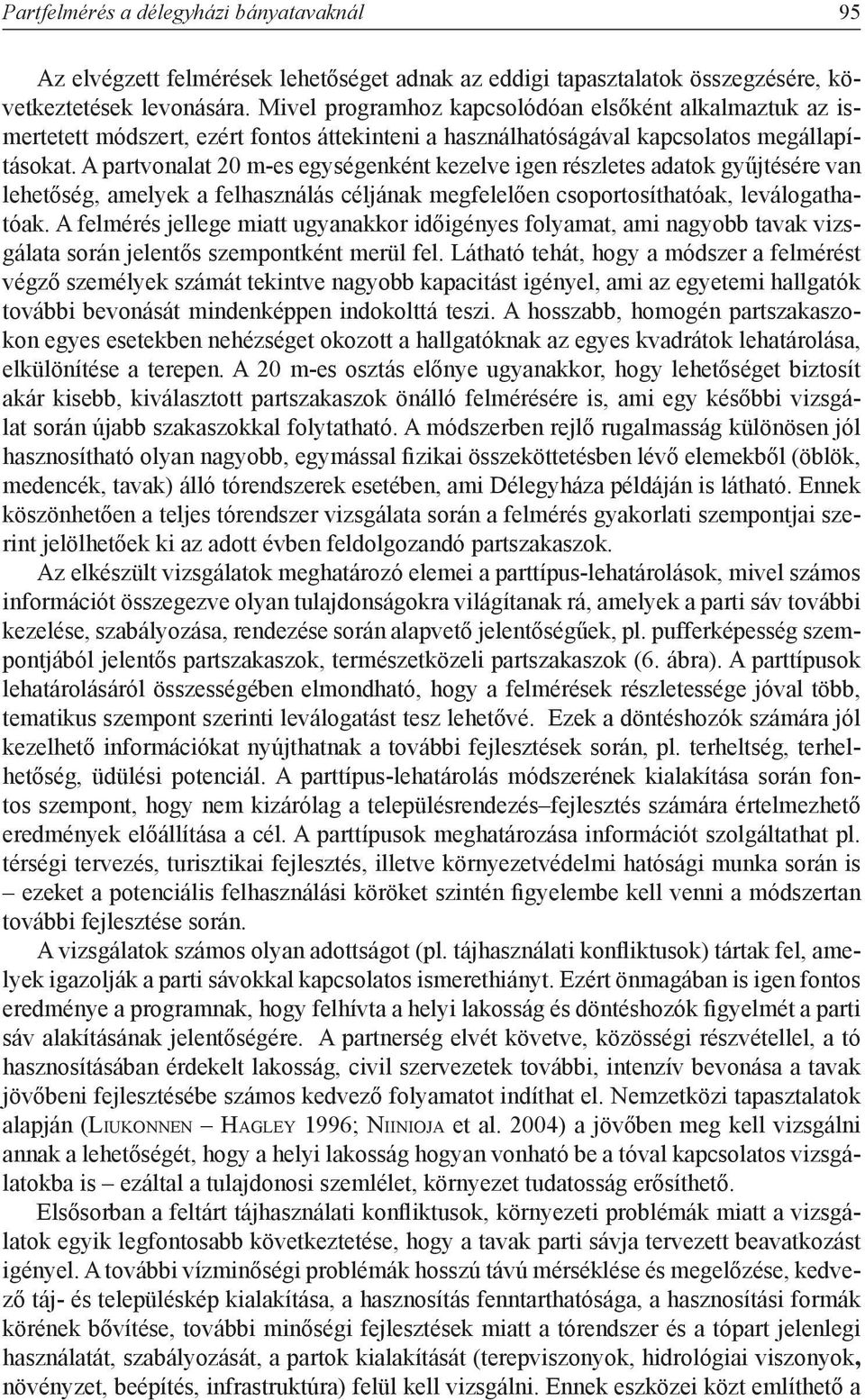 A partvonalat 20 m-es egységenként kezelve igen részletes adatok gyűjtésére van lehetőség, amelyek a felhasználás céljának megfelelően csoportosíthatóak, leválogathatóak.
