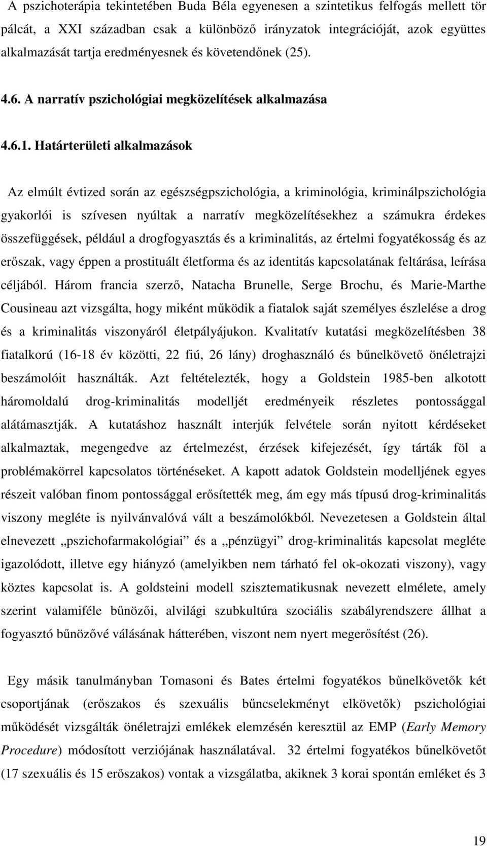 Határterületi alkalmazások Az elmúlt évtized során az egészségpszichológia, a kriminológia, kriminálpszichológia gyakorlói is szívesen nyúltak a narratív megközelítésekhez a számukra érdekes