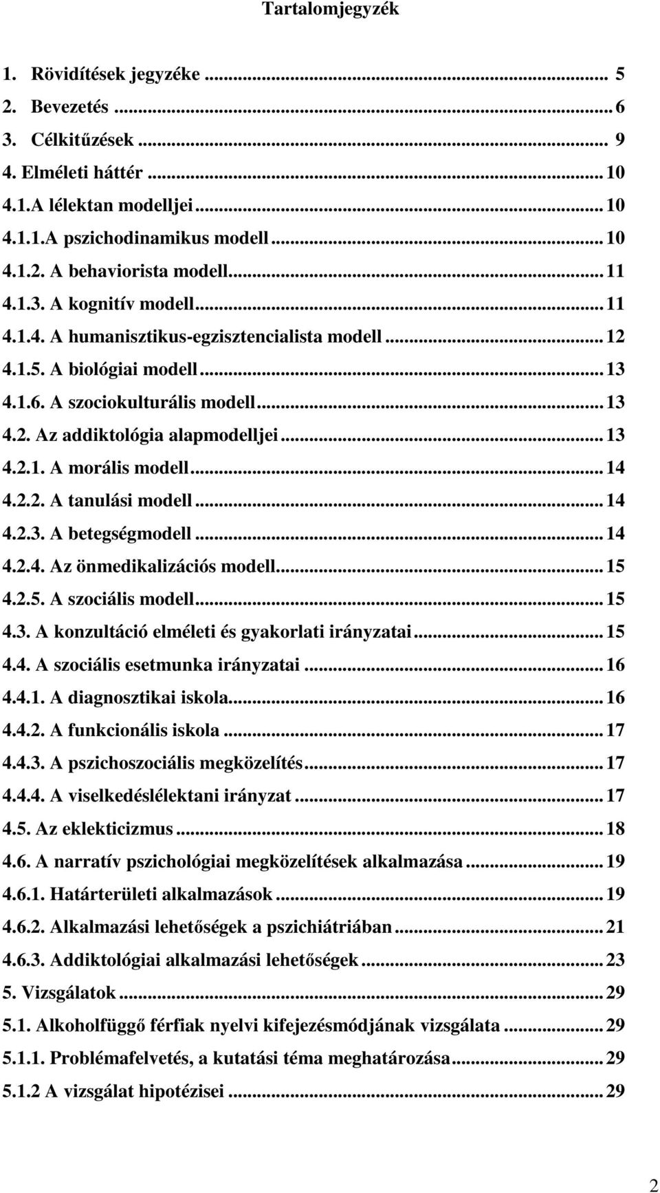 ..14 4.2.2. A tanulási modell...14 4.2.3. A betegségmodell...14 4.2.4. Az önmedikalizációs modell...15 4.2.5. A szociális modell...15 4.3. A konzultáció elméleti és gyakorlati irányzatai...15 4.4. A szociális esetmunka irányzatai.