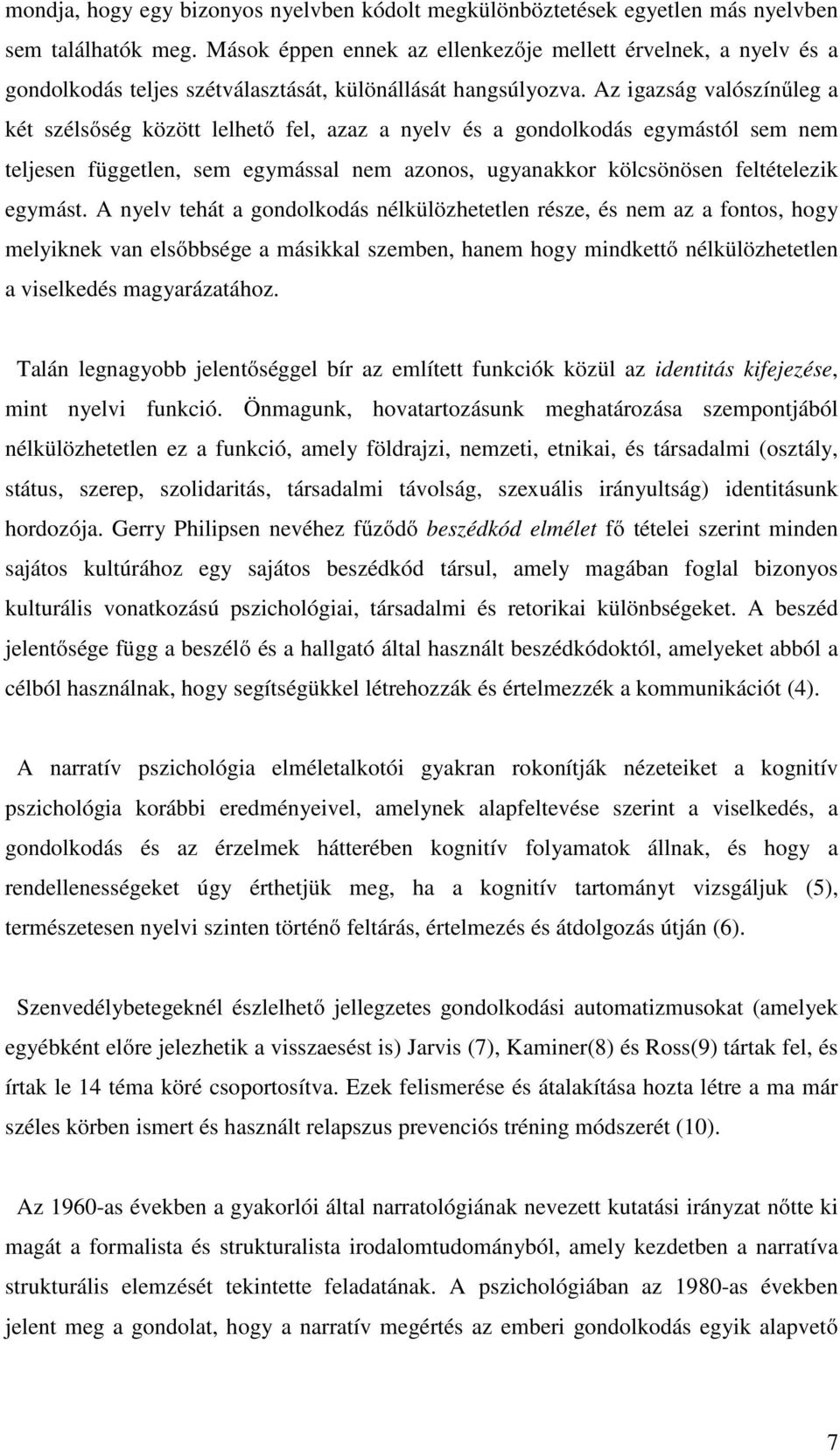 Az igazság valószínűleg a két szélsőség között lelhető fel, azaz a nyelv és a gondolkodás egymástól sem nem teljesen független, sem egymással nem azonos, ugyanakkor kölcsönösen feltételezik egymást.