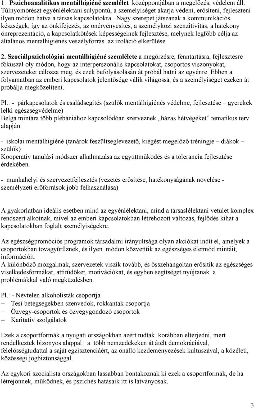 Nagy szerepet játszanak a kommunikációs készségek, így az önkifejezés, az önérvényesítés, a személyközi szenzitivitás, a hatékony önreprezentáció, a kapcsolatkötések képességeinek fejlesztése,