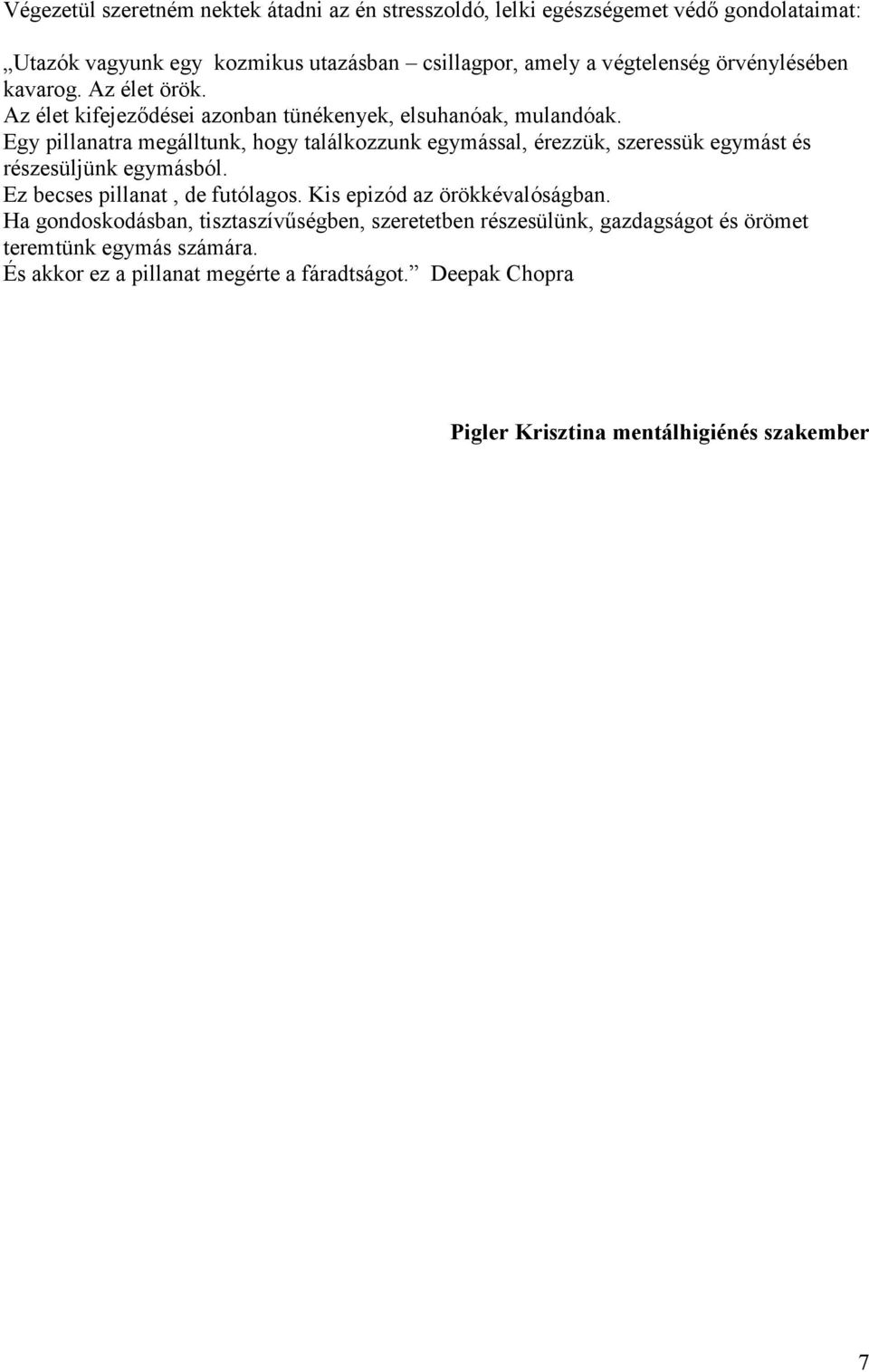 Egy pillanatra megálltunk, hogy találkozzunk egymással, érezzük, szeressük egymást és részesüljünk egymásból. Ez becses pillanat, de futólagos.