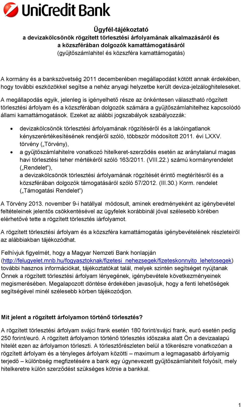 A megállapodás egyik, jelenleg is igényelhető része az önkéntesen választható rögzített törlesztési árfolyam és a közszférában dolgozók számára a gyűjtőszámlahitelhez kapcsolódó állami