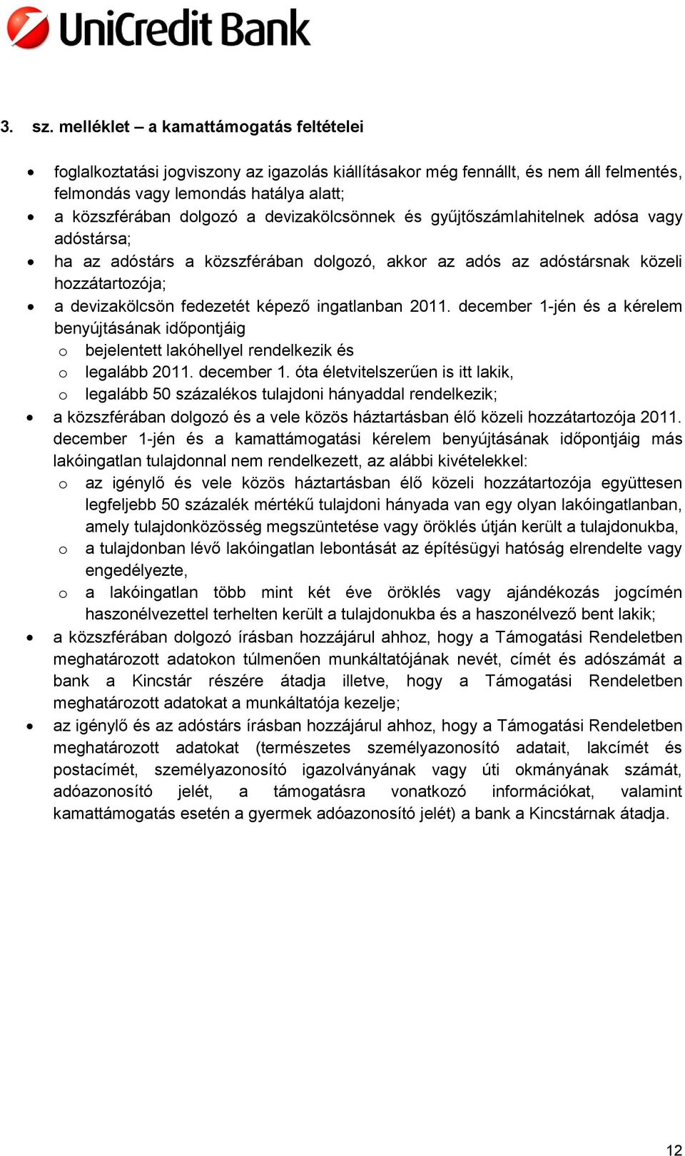 devizakölcsönnek és gyűjtőszámlahitelnek adósa vagy adóstársa; ha az adóstárs a közszférában dolgozó, akkor az adós az adóstársnak közeli hozzátartozója; a devizakölcsön fedezetét képező ingatlanban