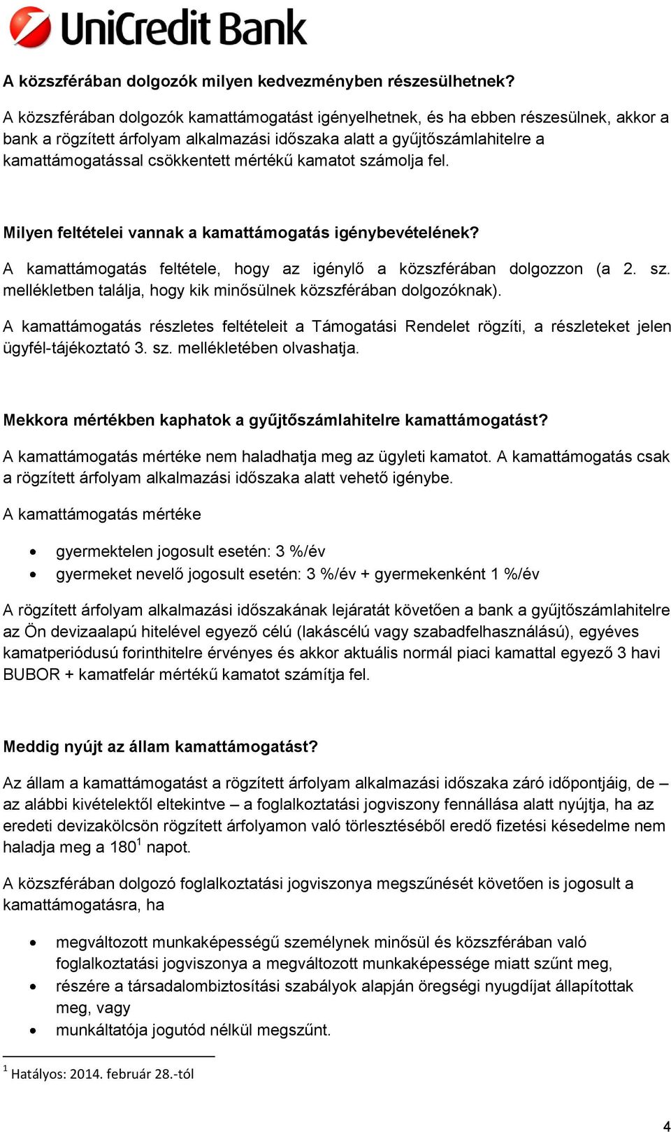 mértékű kamatot számolja fel. Milyen feltételei vannak a kamattámogatás igénybevételének? A kamattámogatás feltétele, hogy az igénylő a közszférában dolgozzon (a 2. sz. mellékletben találja, hogy kik minősülnek közszférában dolgozóknak).