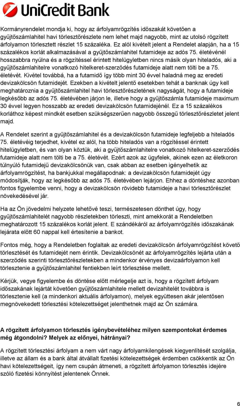 életévénél hosszabbra nyúlna és a rögzítéssel érintett hitelügyletben nincs másik olyan hiteladós, aki a gyűjtőszámlahitelre vonatkozó hitelkeret-szerződés futamideje alatt nem tölti be a 75.