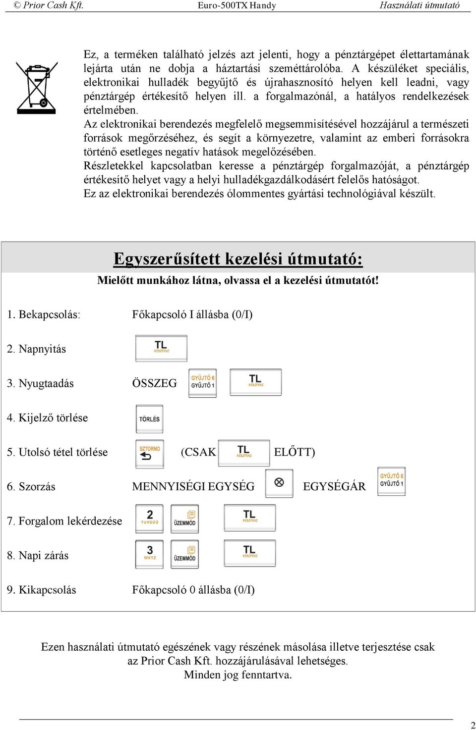 Az elektronikai berendezés megfelelő megsemmisítésével hozzájárul a természeti források megőrzéséhez, és segít a környezetre, valamint az emberi forrásokra történő esetleges negatív hatások