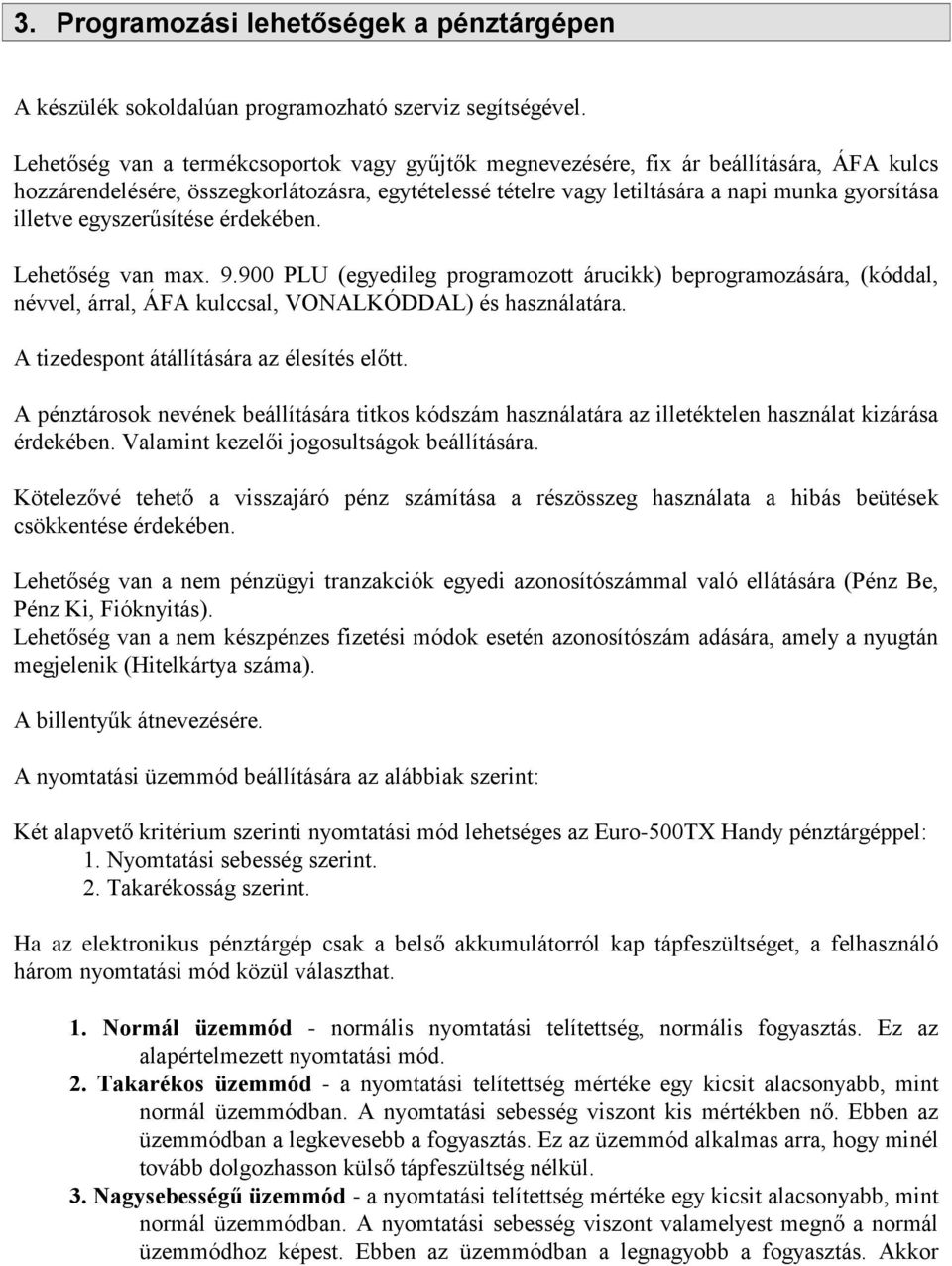 egyszerűsítése érdekében. Lehetőség van max. 9.900 PLU (egyedileg programozott árucikk) beprogramozására, (kóddal, névvel, árral, ÁFA kulccsal, VONALKÓDDAL) és használatára.