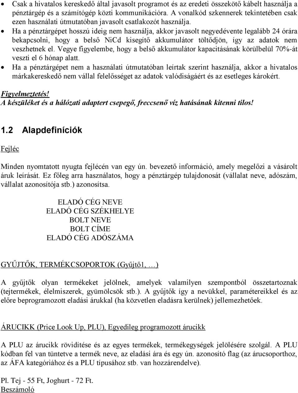 Ha a pénztárgépet hosszú ideig nem használja, akkor javasolt negyedévente legalább 24 órára bekapcsolni, hogy a belső NiCd kisegítő akkumulátor töltődjön, így az adatok nem veszhetnek el.