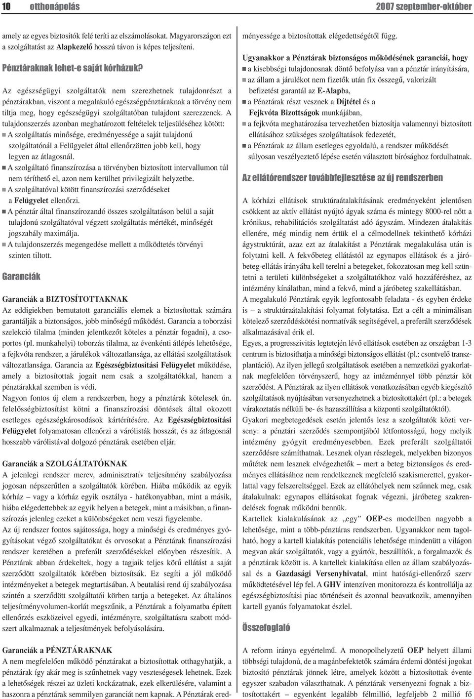 Az egészségügyi szolgáltatók nem szerezhetnek tulajdonrészt a pénztárakban, viszont a megalakuló egészségpénztáraknak a törvény nem tiltja meg, hogy egészségügyi szolgáltatóban tulajdont szerezzenek.