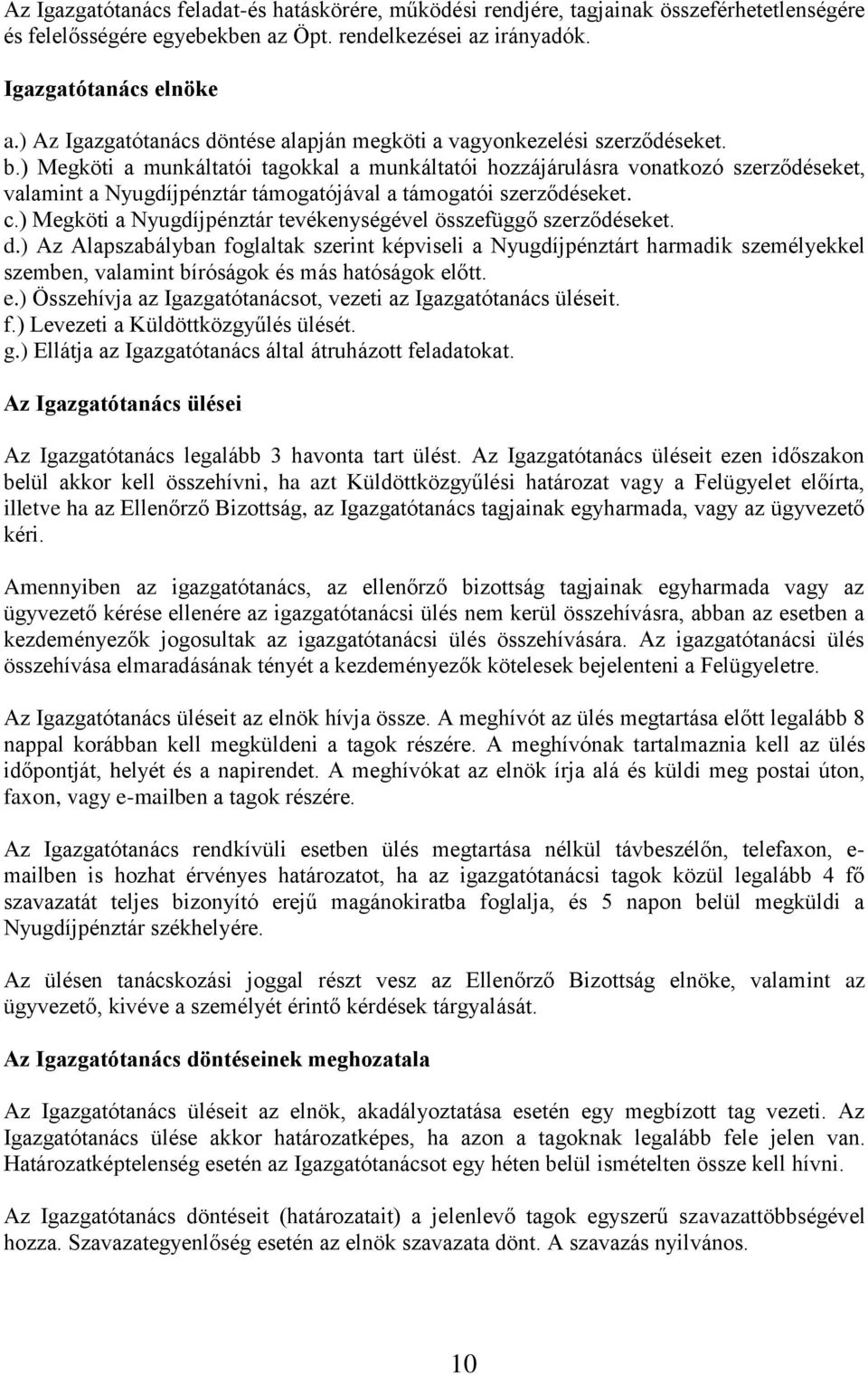 ) Megköti a munkáltatói tagokkal a munkáltatói hozzájárulásra vonatkozó szerződéseket, valamint a Nyugdíjpénztár támogatójával a támogatói szerződéseket. c.