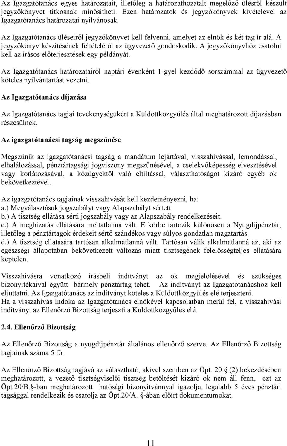 A jegyzőkönyv készítésének feltételéről az ügyvezető gondoskodik. A jegyzőkönyvhöz csatolni kell az írásos előterjesztések egy példányát.