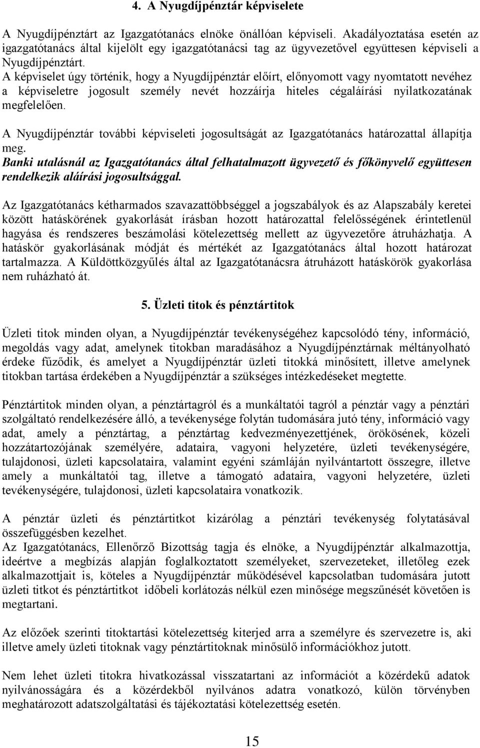 A képviselet úgy történik, hogy a Nyugdíjpénztár előírt, előnyomott vagy nyomtatott nevéhez a képviseletre jogosult személy nevét hozzáírja hiteles cégaláírási nyilatkozatának megfelelően.