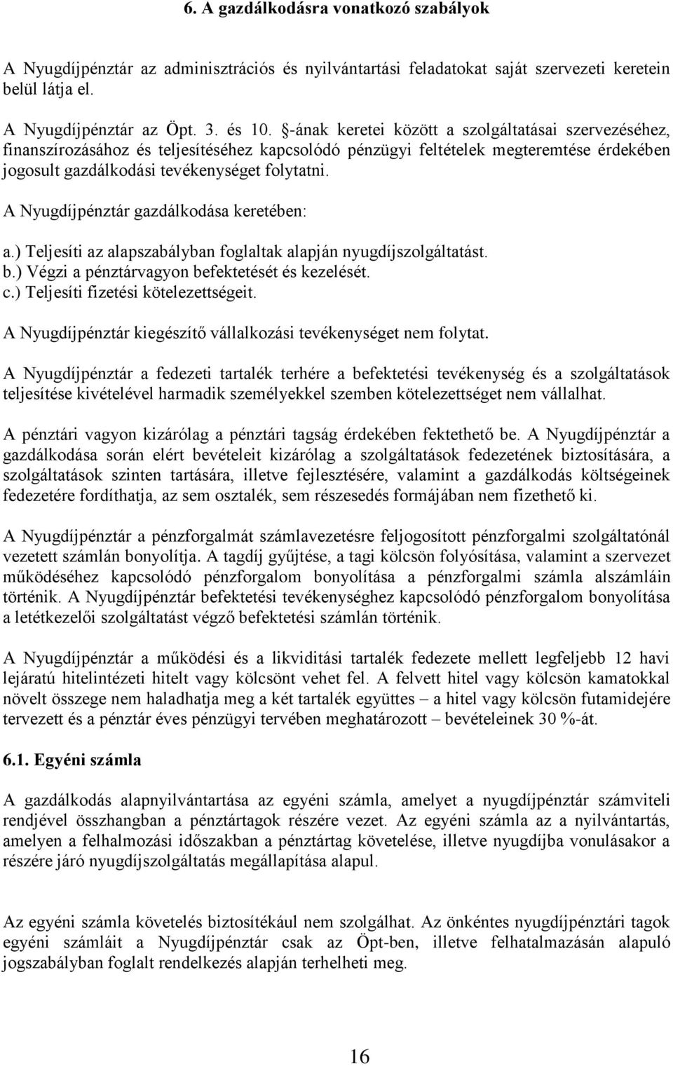 A Nyugdíjpénztár gazdálkodása keretében: a.) Teljesíti az alapszabályban foglaltak alapján nyugdíjszolgáltatást. b.) Végzi a pénztárvagyon befektetését és kezelését. c.