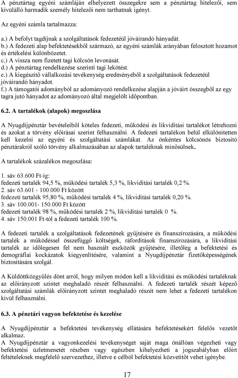 ) A vissza nem fizetett tagi kölcsön levonását. d.) A pénztártag rendelkezése szerinti tagi lekötést. e.