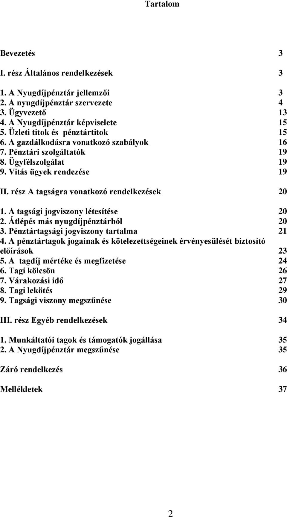 rész A tagságra vonatkozó rendelkezések 20 1. A tagsági jogviszony létesítése 20 2. Átlépés más nyugdíjpénztárból 20 3. Pénztártagsági jogviszony tartalma 21 4.